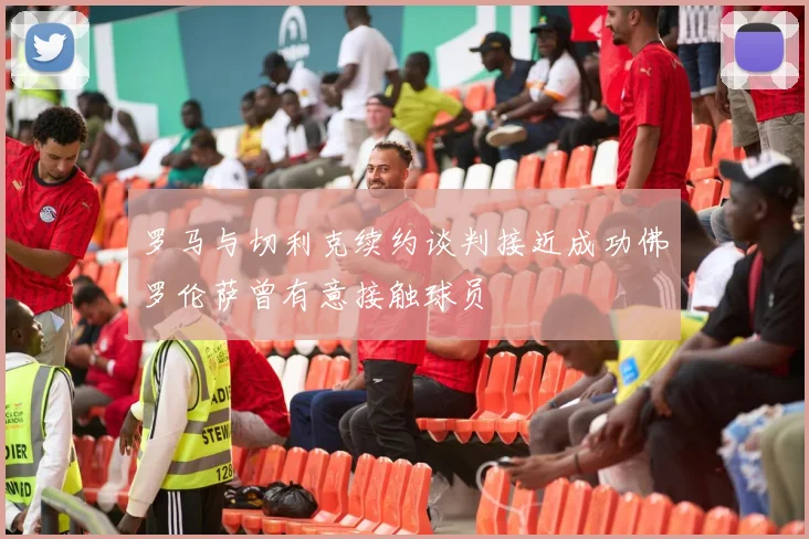 罗马与切利克续约谈判接近成功佛罗伦萨曾有意接触球员