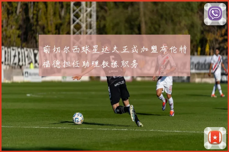 前切尔西球星达夫正式加盟布伦特福德担任助理教练职务