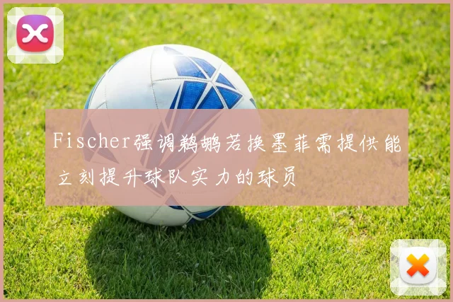 Fischer强调鹈鹕若换墨菲需提供能立刻提升球队实力的球员